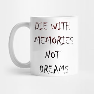 DIE WITH  MEMORIES  NOT  DREAMS Mug